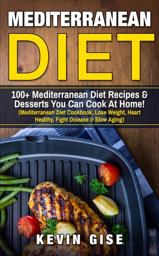 Gise Kevin - Mediterranean Diet: 100+ Mediterranean Diet Recipes &amp; Desserts You Can Cook At Home! [eKönyv: epub, mobi]