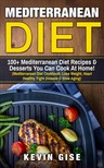 Gise Kevin - Mediterranean Diet: 100+ Mediterranean Diet Recipes &amp; Desserts You Can Cook At Home! [eKönyv: epub, mobi]