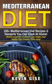 Gise Kevin - Mediterranean Diet: 100+ Mediterranean Diet Recipes & Desserts You Can Cook At Home! [eKönyv: epub, mobi]