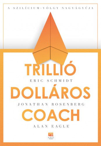 Eric Schmidt, Jonathan Rosenberg, Alan Eagle - Trillió dolláros coach [eKönyv: epub, mobi]