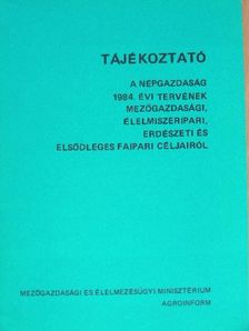 Tájékoztató a népgazdaság 1984. évi tervének mezőgazdasági, élelmiszeripari, erdészeti és elsődleges faipari céljairól [antikvár]