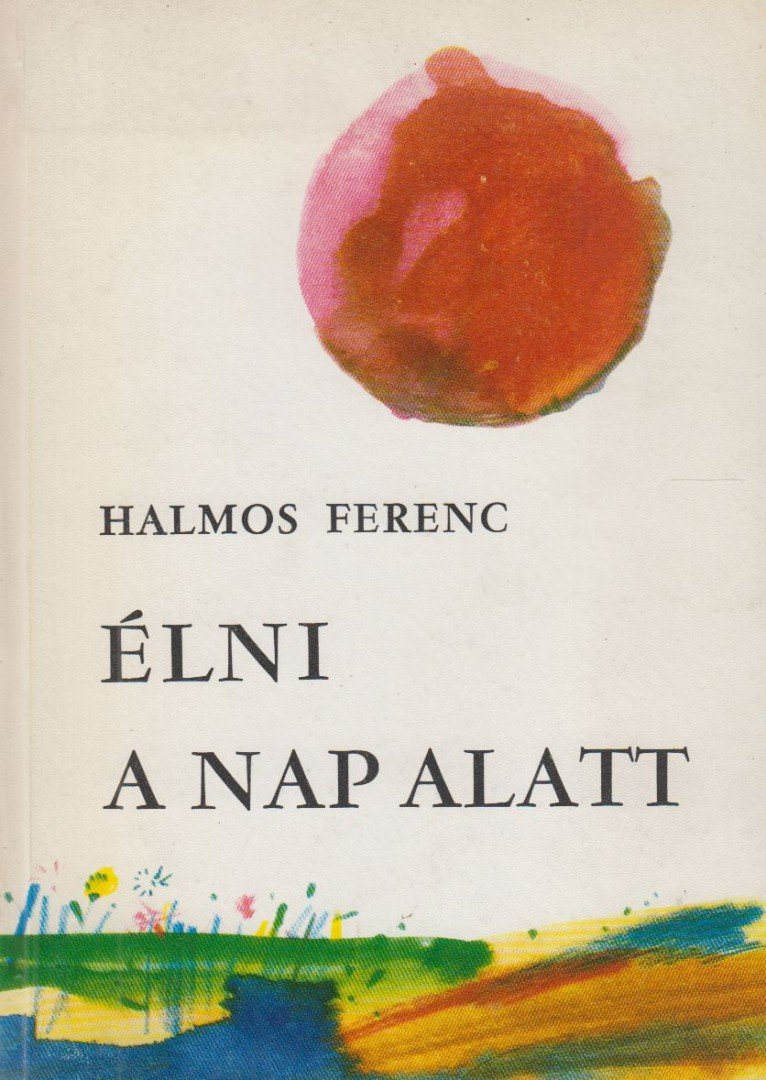 Halmos Ferenc - Élni a nap alatt [antikvár]