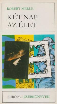 Robert MERLE - Két nap az élet [antikvár]
