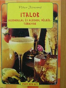 Péter Jánosné - Italok alkohollal és alkohol nélkül - turmixok [antikvár]