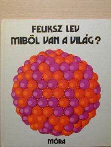 Feliksz Lev - Miből van a világ? [antikvár]