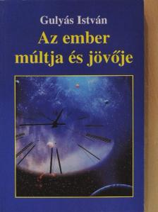 Gulyás István - Az ember múltja és jövője [antikvár]
