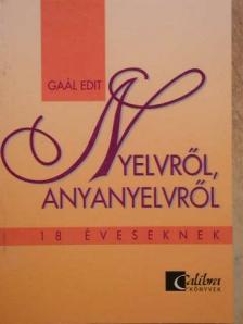 Gaál Edit - Nyelvről, anyanyelvről 18 éveseknek [antikvár]