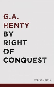 Henty G.A. - By Right of Conquest [eKönyv: epub, mobi]