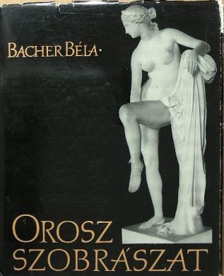 Bacher Béla - Orosz szobrászat [antikvár]