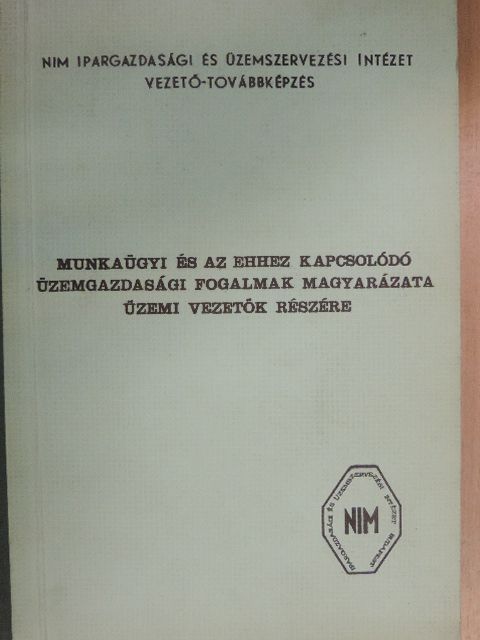 Munkaügyi és az ehhez kapcsolódó üzemgazdasági fogalmak magyarázata üzemi vezetők részére [antikvár]