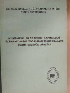 Munkaügyi és az ehhez kapcsolódó üzemgazdasági fogalmak magyarázata üzemi vezetők részére [antikvár]
