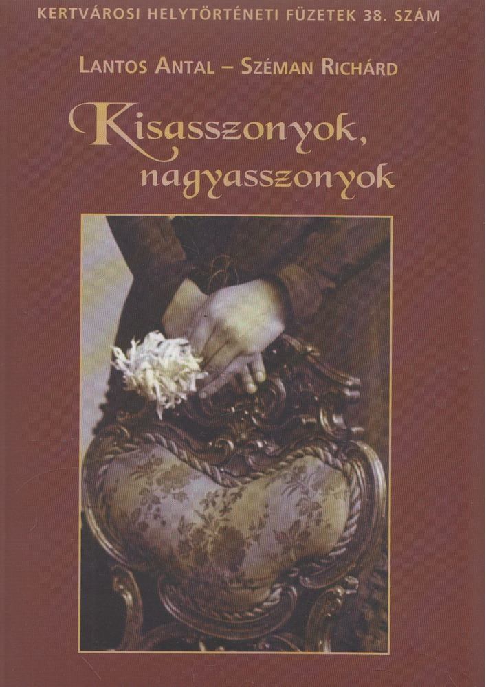 Lantos Antal, Széman Richárd - Kisasszonyok, nagyasszonyok [antikvár]