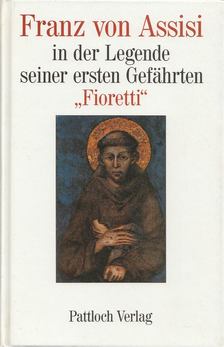 FIORETTI - Franz von Assisi in der Legende seiner ersten Gefährten [antikvár]