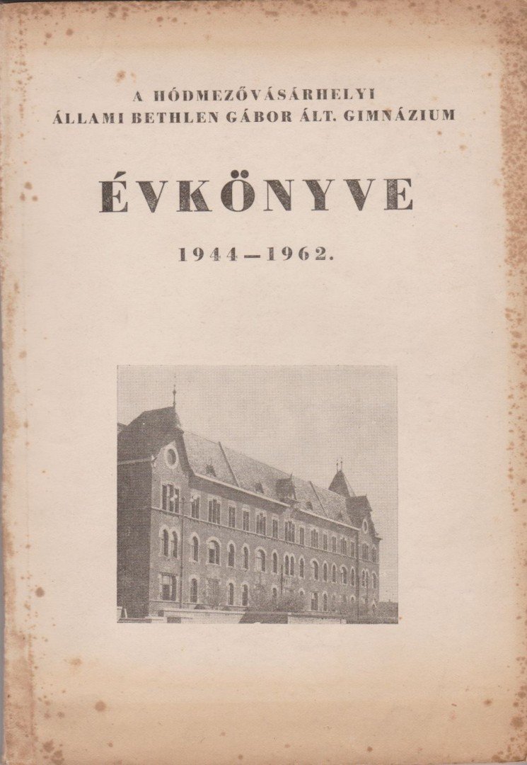 HAJNAL IMRE - A hódmezővásárhelyi Állami Bethlen Gábor Gimnázium Ált. Gimnázium évkönyve 1944-1962. [antikvár]