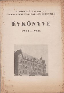 HAJNAL IMRE - A hódmezővásárhelyi Állami Bethlen Gábor Gimnázium Ált. Gimnázium évkönyve 1944-1962. [antikvár]