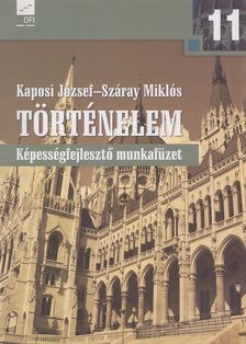Száray Miklós, Kaposi József - Történelem 11. - Képességfejlesztő munkafüzet [antikvár]
