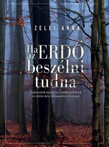 Zelei Anna - Ha az erdő beszélni tudna. Tudnivalók kíváncsi erdőbarátoknak és tettre kész klímaaktivistáknak