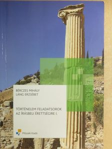 Bérczes Mihály - Történelem feladatsorok az írásbeli érettségire I. [antikvár]