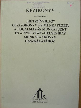 Czigléné Farkas Katalin - Kézikönyv a 4. osztályos "Hétszínvilág" olvasókönyv és munkafüzet, a fogalmazás munkafüzet és a nyelvtan-helyesírás munkatankönyv használatához [antikvár]