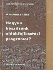 Madarász Imre - Hogyan készítsünk vidékfejlesztési programot? [antikvár]