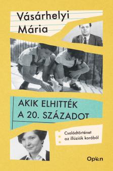 Vásárhelyi Mária - Akik elhitték a 20. századot