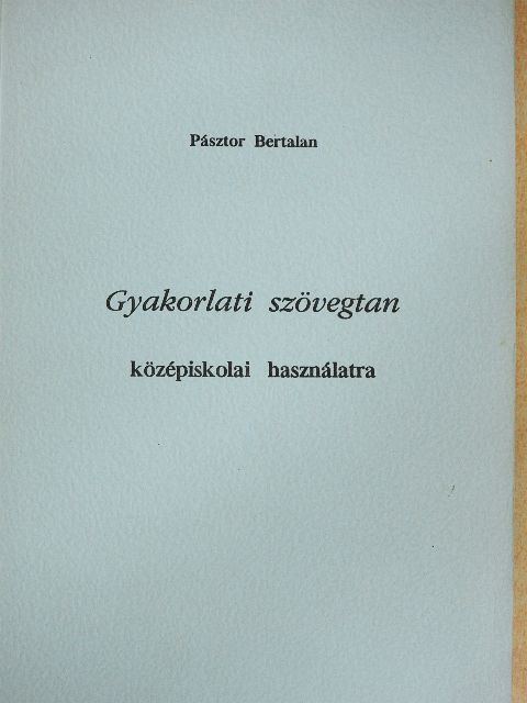 Pásztor Bertalan - Gyakorlati szövegtan középiskolai használatra [antikvár]