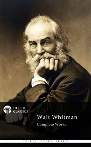 WALT WHITMAN - Delphi Complete Works of Walt Whitman (Illustrated) [eKönyv: epub, mobi]