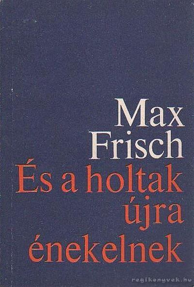 Max Frisch - És a holtak újra énekelnek [antikvár]