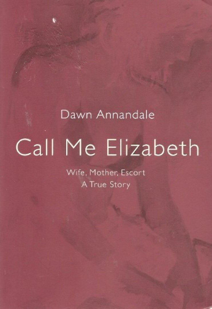 ANNANDALE, DAWN - Call Me Elizabeth - Wife, Mother, Escort: A True Story [antikvár]