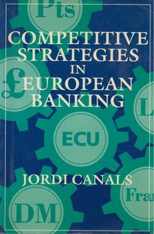 Jordi Canals - Competitive Strategies in European Banking [antikvár]