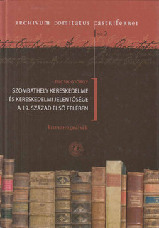 Tilcsik György - Szombathely kereskedelme és kereskedelmi jelentősége a 19. század első felében [antikvár]