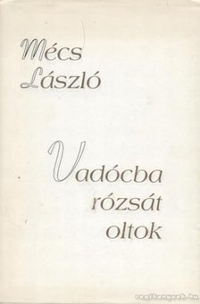 MÉCS LÁSZLÓ - Vadócba rózsát oltok [antikvár]