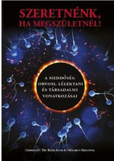 Dr. Bátki Anna és Mészáros Krisztina (szerk.) - Szeretnénk, ha megszületnél! - A meddőség orvosi, lélektani és társadalmi vonatkozásai