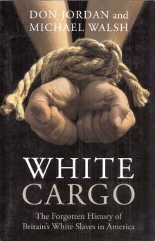 Don Jordan, Michael Walsh - White Cargo: The Forgotten History of Britain's White Slaves in America [antikvár]