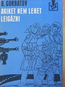 Borisz Gorbatov - Akiket nem lehet leigázni [antikvár]