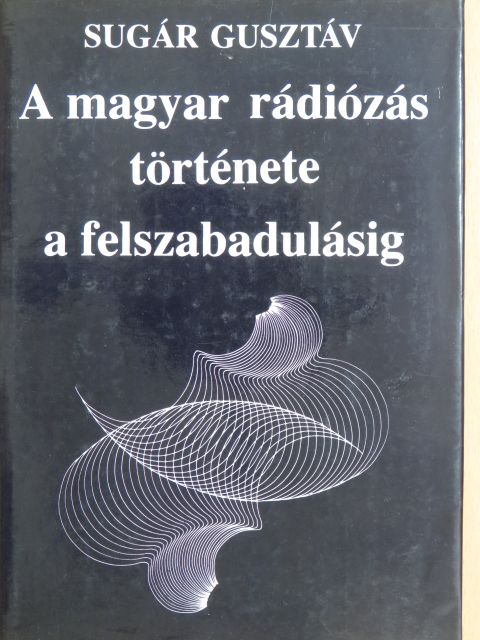 Sugár Gusztáv - A magyar rádiózás története a felszabadulásig [antikvár]
