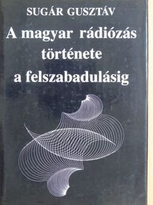 Sugár Gusztáv - A magyar rádiózás története a felszabadulásig [antikvár]