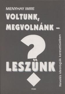 Menyhay Imre - Voltunk, megvolnánk - leszünk? [antikvár]