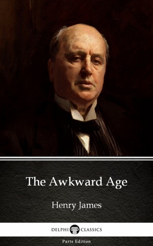 Delphi Classics Henry James, - The Awkward Age by Henry James (Illustrated) [eKönyv: epub, mobi]