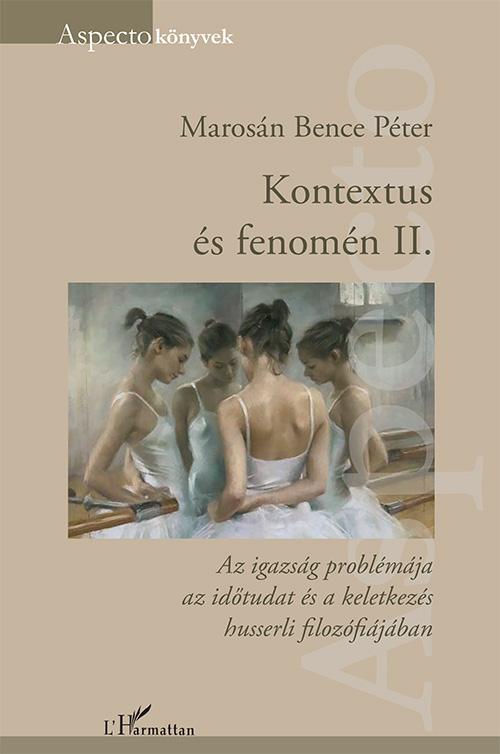 Marosán Bence Péter - Kontextus és fenomén II. - Az igazság problémája az időtudat és a keletkezés husserli filozófiájában