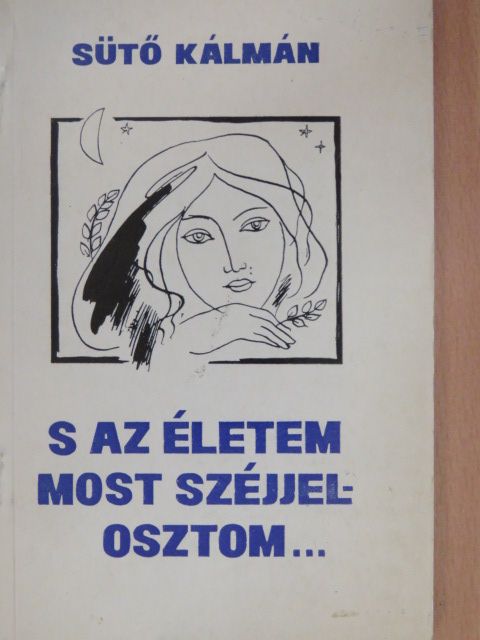 Sütő Kálmán - S az életem most széjjelosztom... [antikvár]