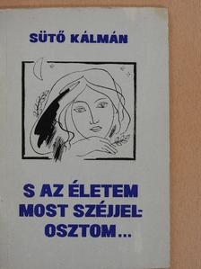 Sütő Kálmán - S az életem most széjjelosztom... [antikvár]