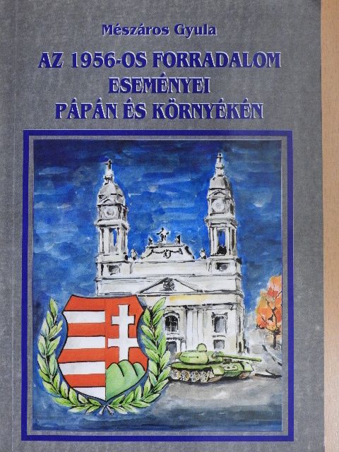 Mészáros Gyula - Az 1956-os forradalom eseményei Pápán és környékén [antikvár]