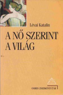 LÉVAI KATALIN - A nő szerint a világ [antikvár]