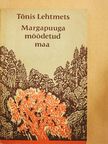 Tonis Lehtmets - Margapuuga moodetud maa [antikvár]