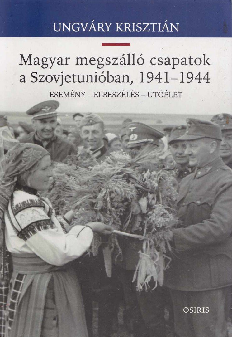 UNGVÁRY KRISZTIÁN - Magyar megszálló csapatok a Szovjetunióban, 1941-1944 [antikvár]