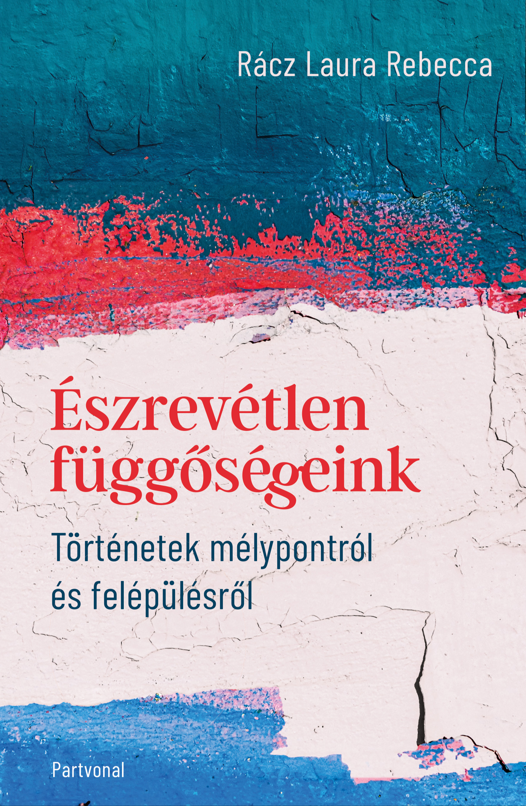 Rácz Laura Rebecca - Észrevétlen függőségeink - Történetek mélypontról és felépülésről [eKönyv: epub, mobi]