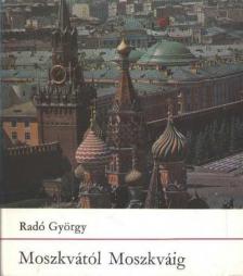 RADÓ GYÖRGY - Moszkvától Moszkváig [antikvár]