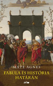 Máté Ágnes - Fabula és história határán