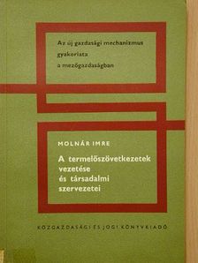 Molnár Imre - A termelőszövetkezetek vezetése és társadalmi szervezetei [antikvár]